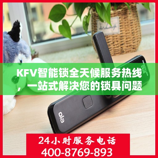 KFV智能锁全天候服务热线，一站式解决您的锁具问题