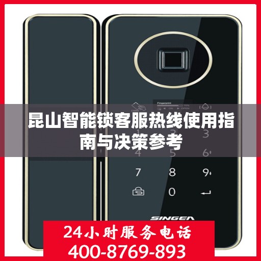 昆山智能锁客服热线使用指南与决策参考