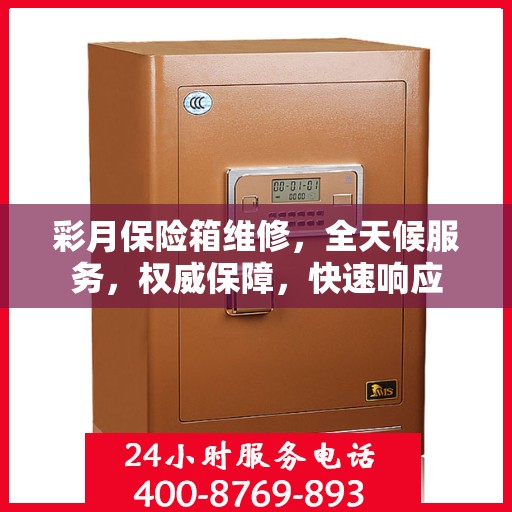 彩月保险箱维修，全天候服务，权威保障，快速响应