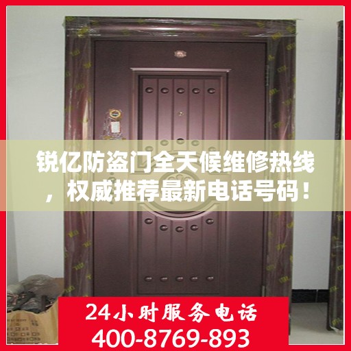 锐亿防盗门全天候维修热线，权威推荐最新电话号码！