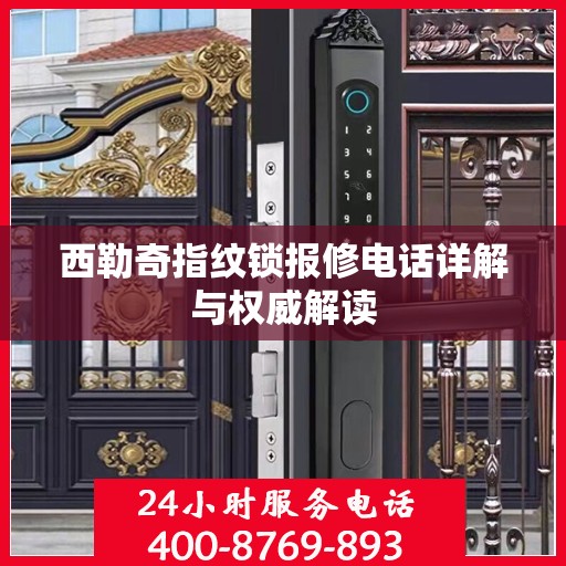 西勒奇指纹锁报修电话详解与权威解读