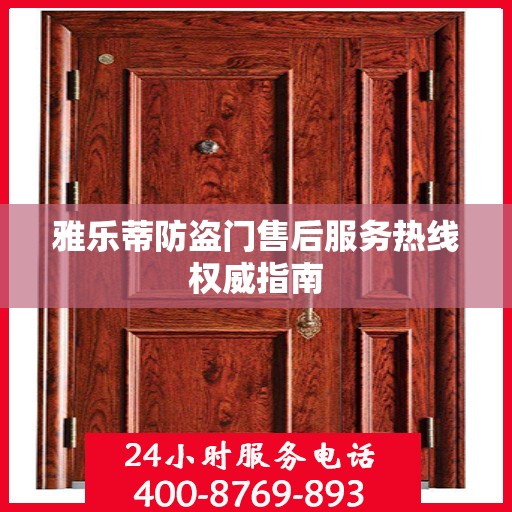 雅乐蒂防盗门售后服务热线权威指南