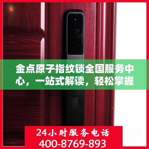 金点原子指纹锁全国服务中心，一站式解读，轻松掌握服务细节