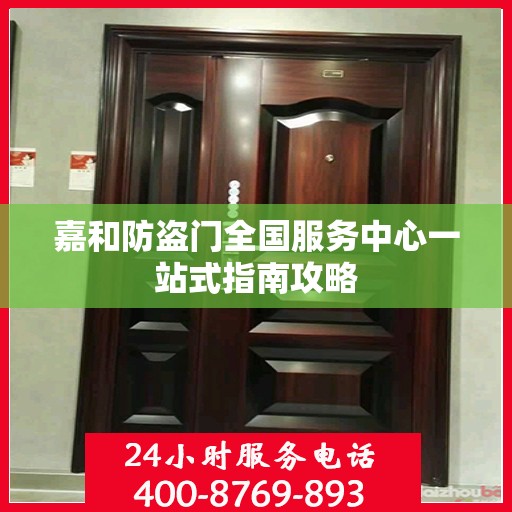 嘉和防盗门全国服务中心一站式指南攻略