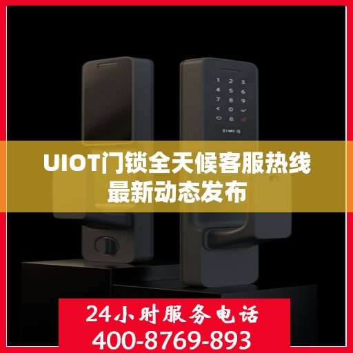 UIOT门锁全天候客服热线最新动态发布
