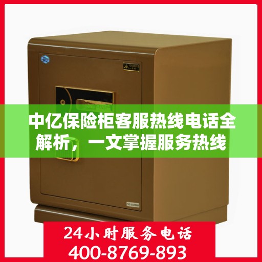 中亿保险柜客服热线电话全解析，一文掌握服务热线