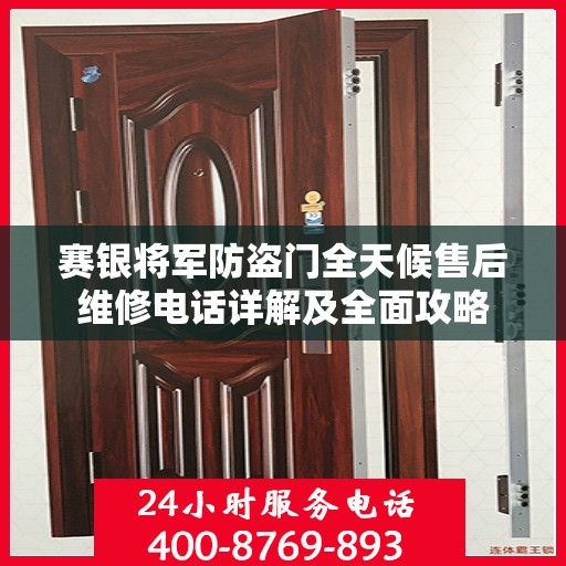 赛银将军防盗门全天候售后维修电话详解及全面攻略