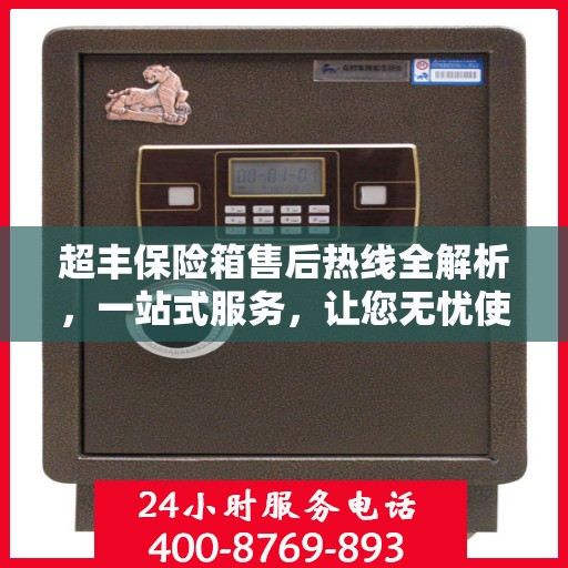 超丰保险箱售后热线全解析，一站式服务，让您无忧使用保险箱！