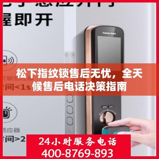 松下指纹锁售后无忧，全天候售后电话决策指南