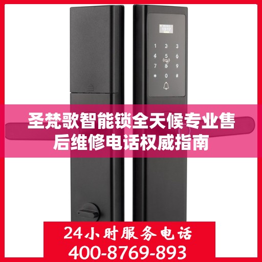 圣梵歌智能锁全天候专业售后维修电话权威指南