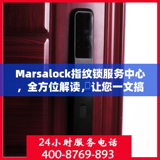 Marsalock指纹锁服务中心，全方位解读，让您一文搞定