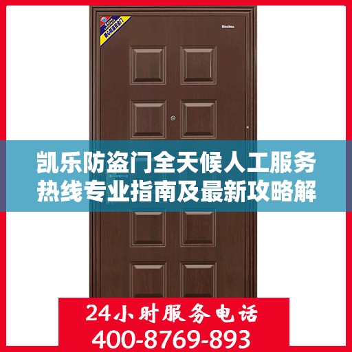 凯乐防盗门全天候人工服务热线专业指南及最新攻略解析