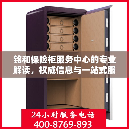 铭和保险柜服务中心的专业解读，权威信息与一站式服务体验