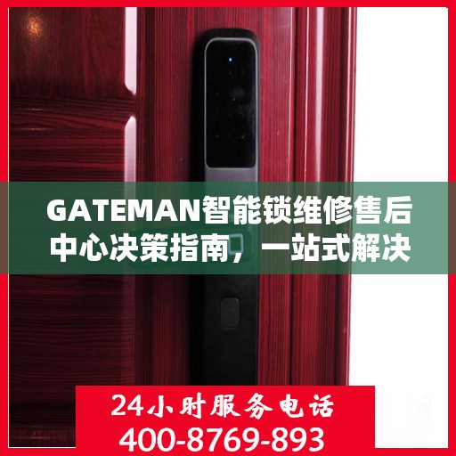 GATEMAN智能锁维修售后中心决策指南，一站式解决方案与保障服务体验