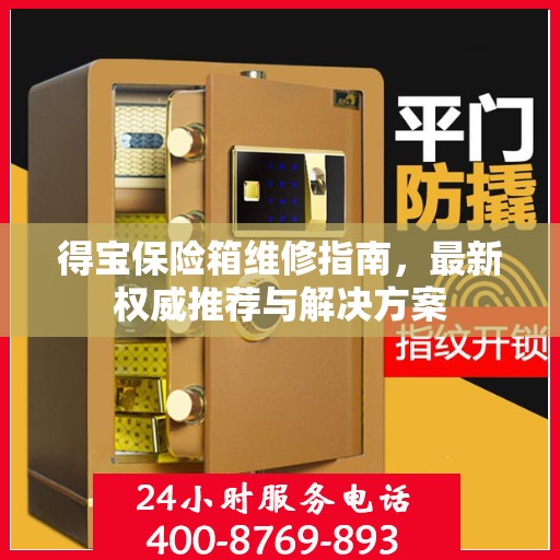 得宝保险箱维修指南，最新权威推荐与解决方案