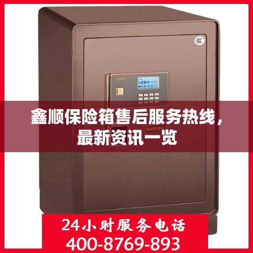 鑫顺保险箱售后服务热线，最新资讯一览