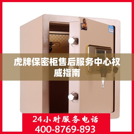 虎牌保密柜售后服务中心权威指南