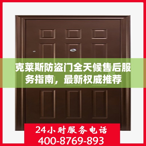 克莱斯防盗门全天候售后服务指南，最新权威推荐