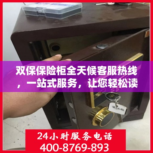 双保保险柜全天候客服热线，一站式服务，让您轻松读懂保险柜使用指南