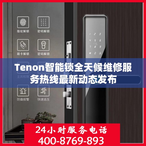 Tenon智能锁全天候维修服务热线最新动态发布