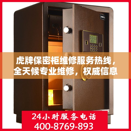 虎牌保密柜维修服务热线，全天候专业维修，权威信息保障安全！
