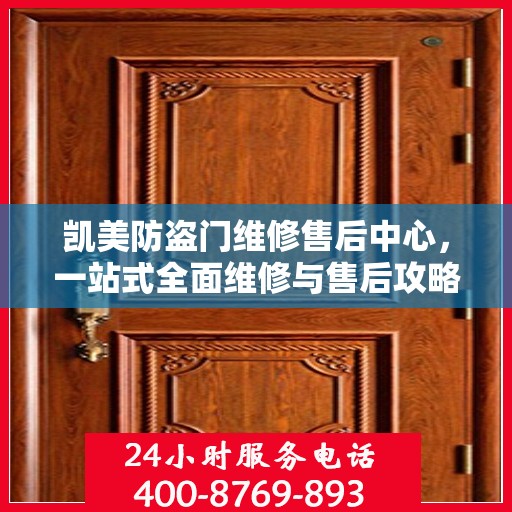 凯美防盗门维修售后中心，一站式全面维修与售后攻略