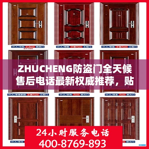 ZHUCHENG防盗门全天候售后电话最新权威推荐，贴心服务保障您的安全门户