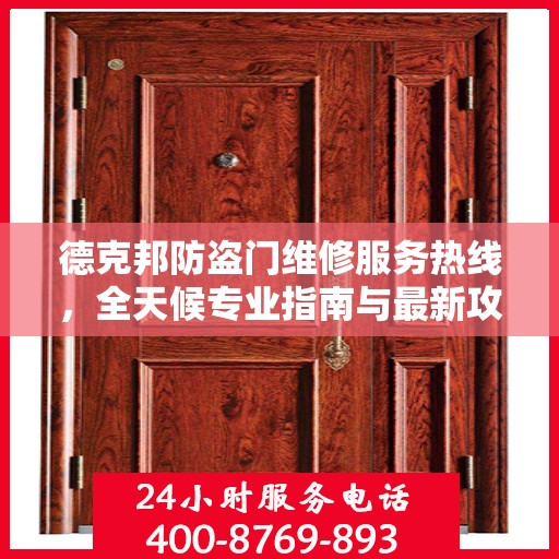 德克邦防盗门维修服务热线，全天候专业指南与最新攻略