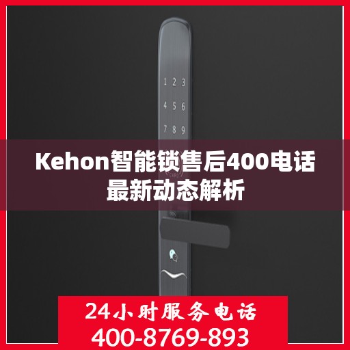 Kehon智能锁售后400电话最新动态解析