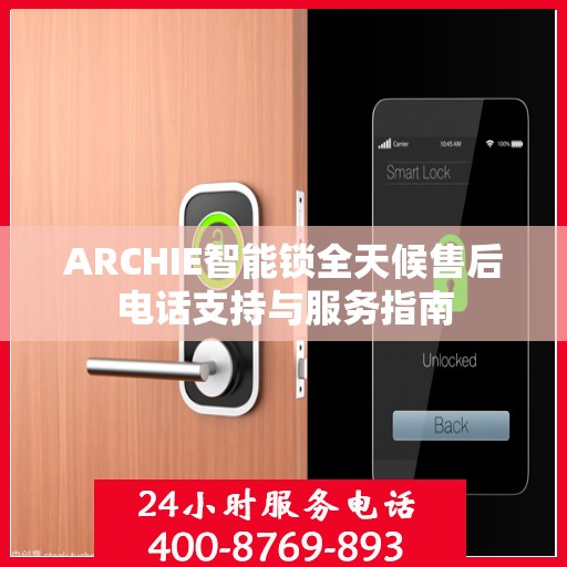 ARCHIE智能锁全天候售后电话支持与服务指南