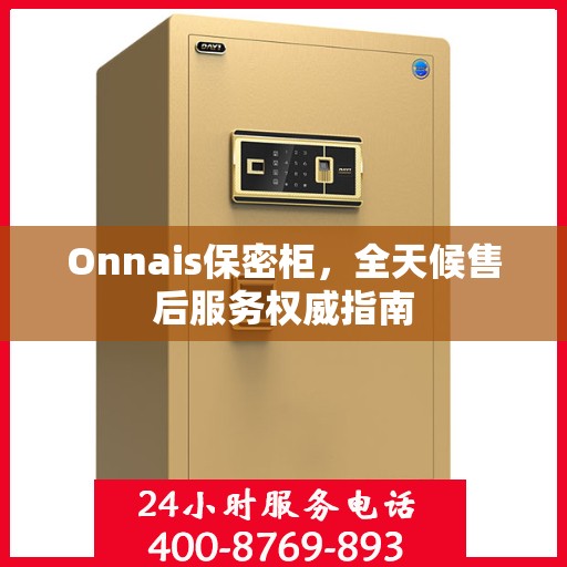 Onnais保密柜，全天候售后服务权威指南