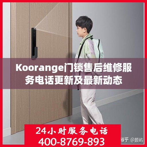 Koorange门锁售后维修服务电话更新及最新动态