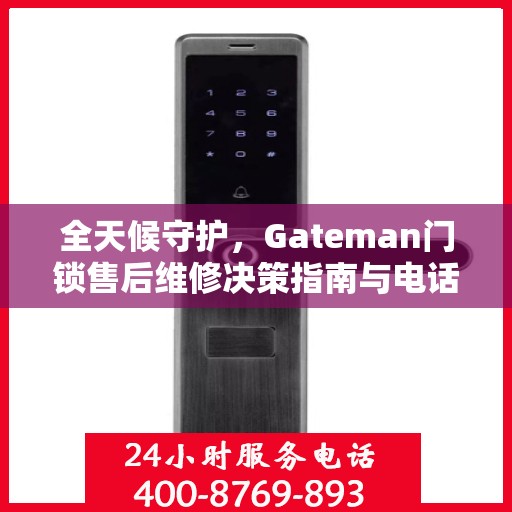 全天候守护，Gateman门锁售后维修决策指南与电话大全