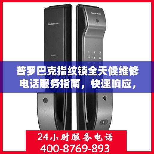 普罗巴克指纹锁全天候维修电话服务指南，快速响应，专业保障