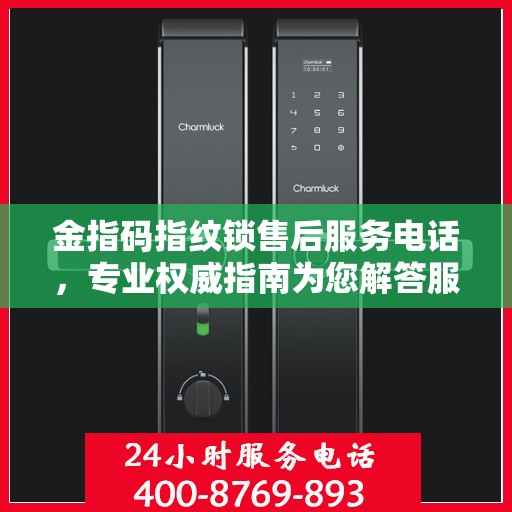 金指码指纹锁售后服务电话，专业权威指南为您解答服务热线。