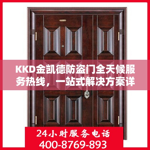 KKD金凯德防盗门全天候服务热线，一站式解决方案详细攻略