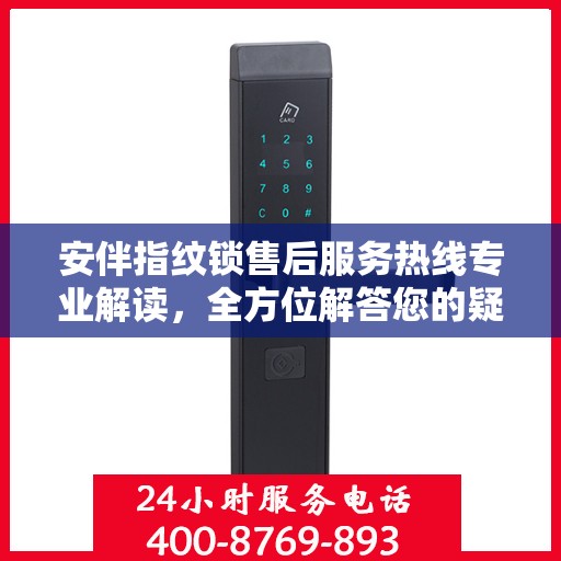 安伴指纹锁售后服务热线专业解读，全方位解答您的疑问与需求