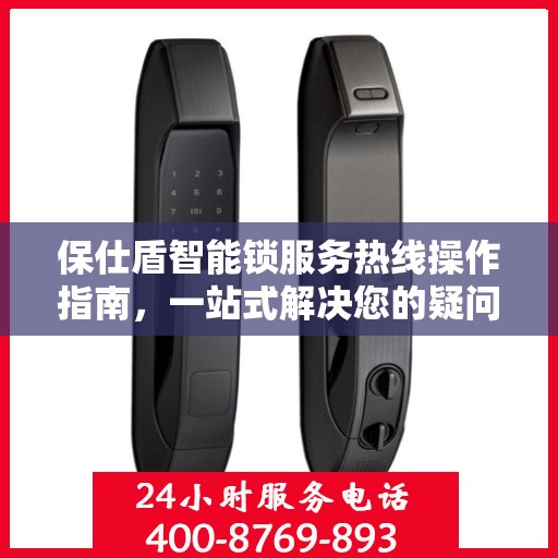 保仕盾智能锁服务热线操作指南，一站式解决您的疑问与需求