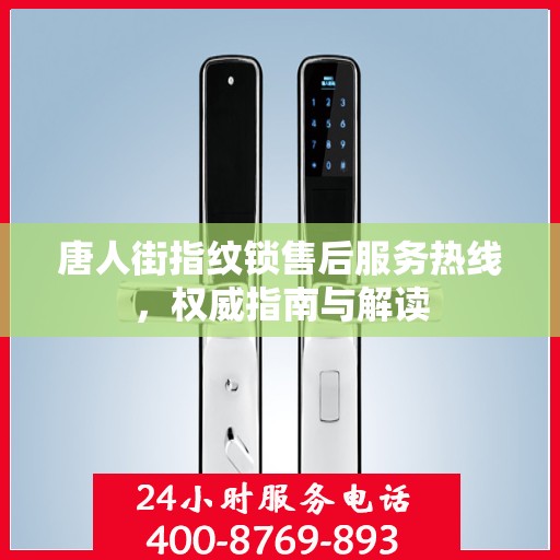 唐人街指纹锁售后服务热线，权威指南与解读