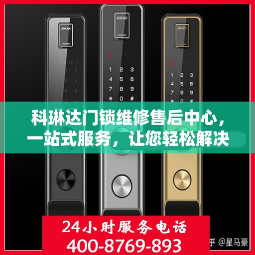 科琳达门锁维修售后中心，一站式服务，让您轻松解决所有问题