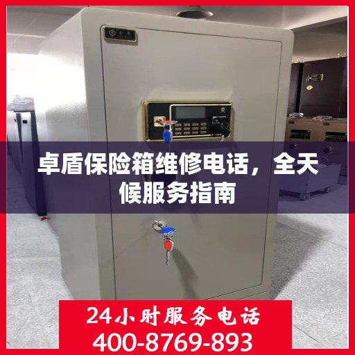 卓盾保险箱维修电话，全天候服务指南