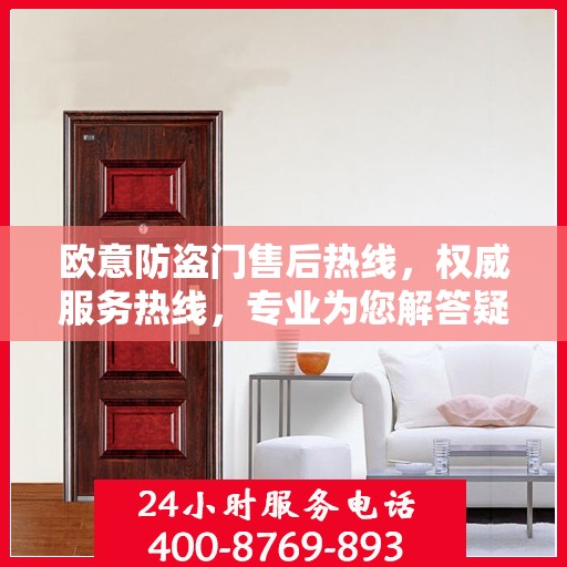 欧意防盗门售后热线，权威服务热线，专业为您解答疑虑