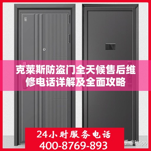 克莱斯防盗门全天候售后维修电话详解及全面攻略
