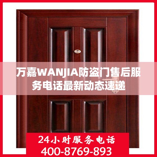 万嘉WANJIA防盗门售后服务电话最新动态速递