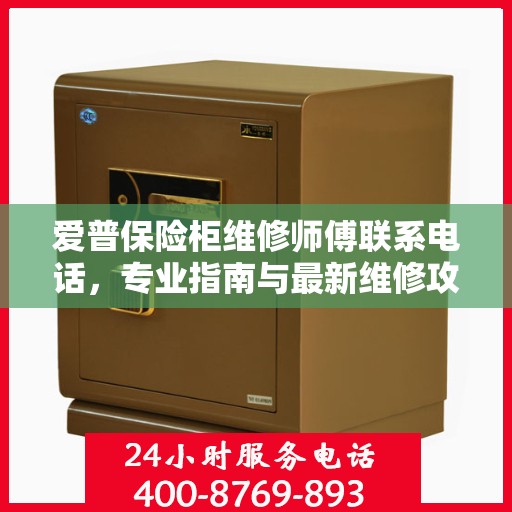 爱普保险柜维修师傅联系电话，专业指南与最新维修攻略