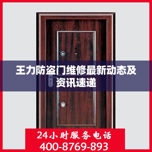 王力防盗门维修最新动态及资讯速递