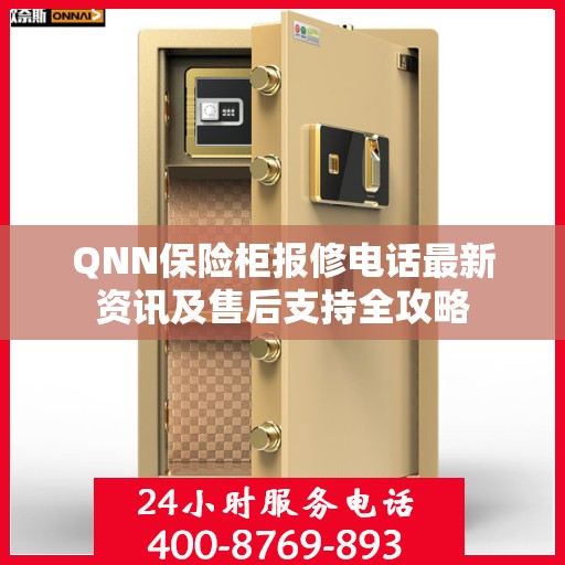 QNN保险柜报修电话最新资讯及售后支持全攻略