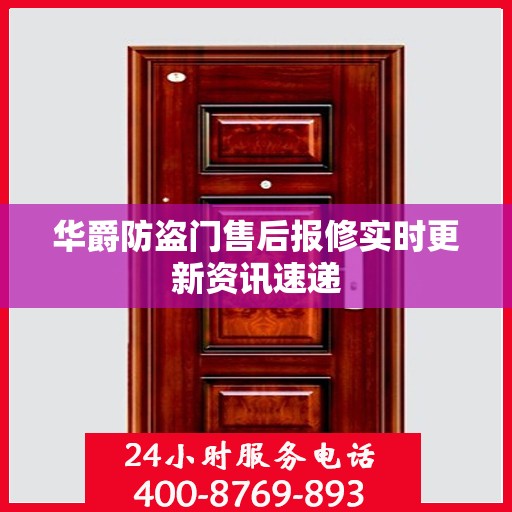 华爵防盗门售后报修实时更新资讯速递