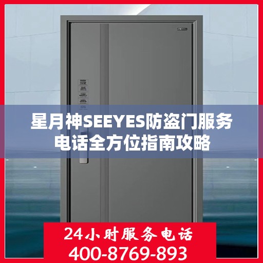 星月神SEEYES防盗门服务电话全方位指南攻略