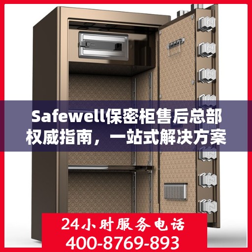 Safewell保密柜售后总部权威指南，一站式解决方案与全方位服务保障